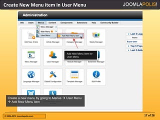 Create New Menu item in User Menu




  Create a new menu by going to Menus  User Menu
   Add New Menu item



© 2004-2012 Joomlapolis.com                         17 of 28
 