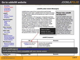 Go to uddeIM website




Go to uddeIM page at http://www.slabihoud.de/software/id4001.htm
Locate latest version that is compatible with your Joomla version



© 2004-2012 Joomlapolis.com                                         2 of 17
 