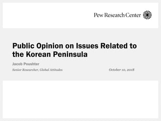 Public Opinion on Issues Related to
the Korean Peninsula
Jacob Poushter
Senior Researcher, Global Attitudes October 10, 2018
 