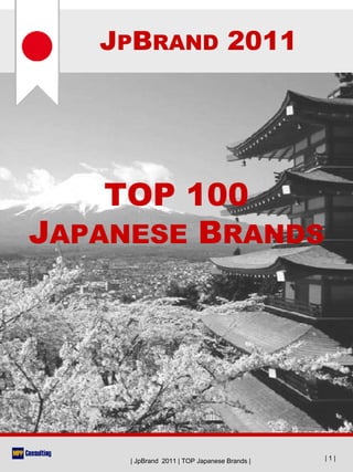 JPBRAND 2011




    TOP 100
JAPANESE BRANDS




     | JpBrand 2011 | TOP Japanese Brands |   |1|
 