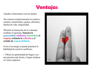 VentajasAyuda a relacionarse con los demás.