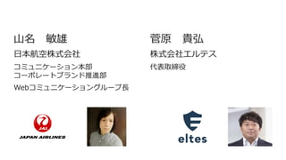 山名 敏雄
日本航空株式会社
コミュニケーション本部
コーポレートブランド推進部
Webコミュニケーショングループ長
 