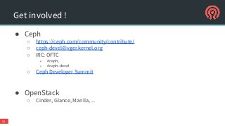 Get involved !
● Ceph
○ https://ceph.com/community/contribute/
○ ceph-devel@vger.kernel.org
○ IRC: OFTC
■ #ceph,
■ #ceph-devel
○ Ceph Developer Summit
● OpenStack
○ Cinder, Glance, Manila, ...
59
 
