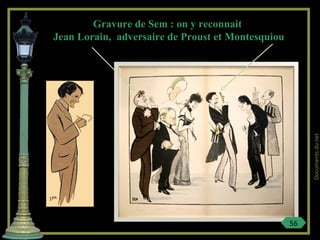 Gravure de Sem : on y reconnait
Jean Lorain, adversaire de Proust et Montesquiou
56
Documentsdunet
 