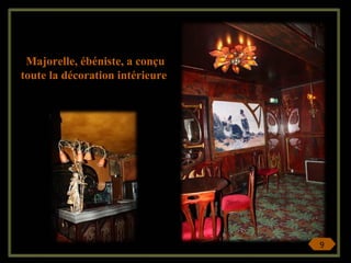 Majorelle, ébéniste, a conçuMajorelle, ébéniste, a conçu
toute la décoration intérieuretoute la décoration intérieure
9
 