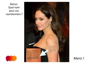 Bonus: 
   Quel nom 
   pour ces 
 coordonnées ? 




                  Merci ! 
 