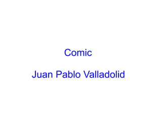 Comic

Juan Pablo Valladolid
 