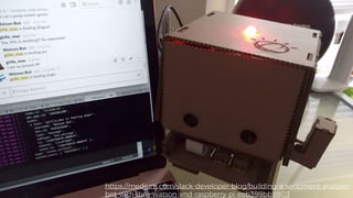 @ girlie_mac
https://medium.com/slack-developer-blog/building-a-sentiment-analysis-
bot-with-ibm-watson-and-raspberry-pi-eeb399bb8803
 