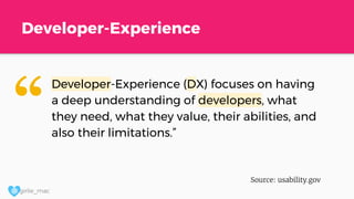 @ girlie_mac
Developer-Experience
Developer-Experience (DX) focuses on having
a deep understanding of developers, what
they need, what they value, their abilities, and
also their limitations.”
Source: usability.gov
“
 