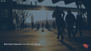 And it won’t stop here, new fields will open up!
 