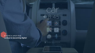 A world in which that
context is becoming digital
 