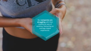 But companies are
struggling with their
traditional way of
working. Delivering an
average digital
experience.
 