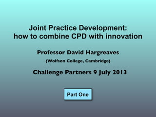 Joint Practice Development (Parts 1 and 2) - Prof. David Hargreaves