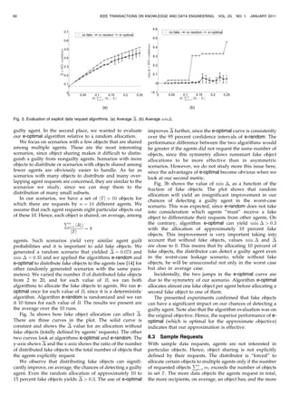 60                                             IEEE TRANSACTIONS ON KNOWLEDGE AND DATA ENGINEERING,        VOL. 23,   NO. 1,   JANUARY 2011




Fig. 3. Evaluation of explicit data request algorithms. (a) Average Á. (b) Average minÁ.

guilty agent. In the second place, we wanted to evaluate                  improves Á further, since the e-optimal curve is consistently
our e-optimal algorithm relative to a random allocation.                  over the 95 percent confidence intervals of e-random. The
   We focus on scenarios with a few objects that are shared               performance difference between the two algorithms would
among multiple agents. These are the most interesting                     be greater if the agents did not request the same number of
scenarios, since object sharing makes it difficult to distin-             objects, since this symmetry allows nonsmart fake object
guish a guilty from nonguilty agents. Scenarios with more                 allocations to be more effective than in asymmetric
objects to distribute or scenarios with objects shared among              scenarios. However, we do not study more this issue here,
fewer agents are obviously easier to handle. As far as                    since the advantages of e-optimal become obvious when we
scenarios with many objects to distribute and many over-                  look at our second metric.
lapping agent requests are concerned, they are similar to the                Fig. 3b shows the value of min Á, as a function of the
scenarios we study, since we can map them to the                          fraction of fake objects. The plot shows that random
distribution of many small subsets.                                       allocation will yield an insignificant improvement in our
   In our scenarios, we have a set of jT j ¼ 10 objects for               chances of detecting a guilty agent in the worst-case
which there are requests by n ¼ 10 different agents. We                   scenario. This was expected, since e-random does not take
assume that each agent requests eight particular objects out              into consideration which agents “must” receive a fake
of these 10. Hence, each object is shared, on average, among              object to differentiate their requests from other agents. On
                          Pn                                              the contrary, algorithm e-optimal can yield min Á  0:3
                            i¼1 jRi j
                                      ¼8                                  with the allocation of approximately 10 percent fake
                             jT j
                                                                          objects. This improvement is very important taking into
agents. Such scenarios yield very similar agent guilt                     account that without fake objects, values min Á and Á
probabilities and it is important to add fake objects. We                 are close to 0. This means that by allocating 10 percent of
generated a random scenario that yielded Á ¼ 0:073 and                    fake objects, the distributor can detect a guilty agent even
min Á ¼ 0:35 and we applied the algorithms e-random and                   in the worst-case leakage scenario, while without fake
e-optimal to distribute fake objects to the agents (see [14] for          objects, he will be unsuccessful not only in the worst case
other randomly generated scenarios with the same para-                    but also in average case.
meters). We varied the number B of distributed fake objects                  Incidentally, the two jumps in the e-optimal curve are
from 2 to 20, and for each value of B, we ran both                        due to the symmetry of our scenario. Algorithm e-optimal
algorithms to allocate the fake objects to agents. We ran e-              allocates almost one fake object per agent before allocating a
optimal once for each value of B, since it is a deterministic             second fake object to one of them.
algorithm. Algorithm e-random is randomized and we ran                       The presented experiments confirmed that fake objects
it 10 times for each value of B. The results we present are               can have a significant impact on our chances of detecting a
the average over the 10 runs.                                             guilty agent. Note also that the algorithm evaluation was on
    Fig. 3a shows how fake object allocation can affect Á.                the original objective. Hence, the superior performance of e-
There are three curves in the plot. The solid curve is                    optimal (which is optimal for the approximate objective)
constant and shows the Á value for an allocation without                  indicates that our approximation is effective.
fake objects (totally defined by agents’ requests). The other
two curves look at algorithms e-optimal and e-random. The                 8.3 Sample Requests
y-axis shows Á and the x-axis shows the ratio of the number               With sample data requests, agents are not interested in
of distributed fake objects to the total number of objects that           particular objects. Hence, object sharing is not explicitly
the agents explicitly request.                                            defined by their requests. The distributor is “forced” to
    We observe that distributing fake objects can signifi-                allocate certain objects to multiple agents only if the number
                                                                                                P
cantly improve, on average, the chances of detecting a guilty             of requested objects n mi exceeds the number of objects
                                                                                                   i¼1
agent. Even the random allocation of approximately 10 to                  in set T . The more data objects the agents request in total,
15 percent fake objects yields Á  0:3. The use of e-optimal              the more recipients, on average, an object has; and the more
 