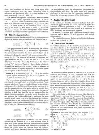 56                                                     IEEE TRANSACTIONS ON KNOWLEDGE AND DATA ENGINEERING,       VOL. 23,   NO. 1,   JANUARY 2011


allows the distributor to discern any guilty agent with                      The max-objective yields the solution that guarantees that
higher confidence than any other allocation, since it                        the distributor will detect the guilty agent with a certain
maximizes the probability P rfGi jRi g with respect to any                   confidence in the worst case. Such guarantee may adversely
other probability P rfGi jRj g with j 6¼ i.                                  impact the average performance of the distribution.
   Even if there is no optimal allocation DÃ , a multicriterion
problem has Pareto optimal allocations. If Dpo ¼                             7   ALLOCATION STRATEGIES
fRpo ; . . . ; Rpo g is a Pareto optimal allocation, it means that
   1            n
there is no other allocation that yields Áði; jÞ ! Ápo ði; jÞ for            In this section, we describe allocation strategies that solve
                                                                             exactly or approximately the scalar versions of (8) for the
all i; j. In other words, if an allocation yields Áði; jÞ !
                                                                             different instances presented in Fig. 2. We resort to
Ápo ði; jÞ for some i; j, then there is some i0 ; j0 such that
                                                                             approximate solutions in cases where it is inefficient to
Áði0 ; j0 Þ Ápo ði0 ; j0 Þ. The choice among all the Pareto optimal          solve accurately the optimization problem.
allocations implicitly selects the agent(s) we want to identify.                In Section 7.1, we deal with problems with explicit data
6.3 Objective Approximation                                                  requests, and in Section 7.2, with problems with sample
                                                                             data requests.
We can approximate the objective of (7) with (8) that does not                  The proofs of theorems that are stated in the following
depend on agents’ guilt probabilities, and therefore, on p:                  sections are available in [14].
                                             
                               jRi  Rj j                                    7.1 Explicit Data Requests
           maximize . . . ;               ;...  i 6¼ j:    ð8Þ
          ðover R1 ;...;Rn Þ     jRi j
                                                                             In problems of class EF , the distributor is not allowed to
   This approximation is valid if minimizing the relative                    add fake objects to the distributed data. So, the data
         jRi R j
overlap jRi j j maximizes Áði; jÞ. The intuitive argument for                allocation is fully defined by the agents’ data requests.
                                                                             Therefore, there is nothing to optimize.
this approximation is that the fewer leaked objects set Rj
                                                                                In EF problems, objective values are initialized by
contains, the less guilty agent Uj will appear compared to Ui                agents’ data requests. Say, for example, that T ¼ ft1 ; t2 g
(since S ¼ Ri ). The example of Section 5.2 supports our                     and there are two agents with explicit data requests such
approximation. In Fig. 1, we see that if S ¼ R1 , the                        that R1 ¼ ft1 ; t2 g and R2 ¼ ft1 g. The value of the sum-
difference P rfG1 jSg À P rfG2 jSg decreases as the relative                 objective is in this case
overlap jRjSj increases. Theorem 1 shows that a solution to
           2 Sj

                                                                                           X 1 X
                                                                                            2         2
                                                                                                                     1 1
(7) yields the solution to (8) if each T object is allocated to                                          jRi  Rj j ¼ þ ¼ 1:5:
the same number of agents, regardless of who these agents                                  i¼1
                                                                                               jRi j j¼1             2 1
                                                                                                     j6¼i
are. The proof of the theorem is in [14].
                                                                             The distributor cannot remove or alter the R1 or R2 data to
Theorem 1. If a distribution D ¼ fR1 ; . . . ; Rn g that satisfies
                              jRi R j                                       decrease the overlap R1  R2 . However, say that the
   agents’ requests minimizes jRi j j and jVt j ¼ jVt0 j for all t; t0 2
                                                                             distributor can create one fake object (B ¼ 1) and both
   T , then D maximizes Áði; jÞ.
                                                                             agents can receive one fake object (b1 ¼ b2 ¼ 1). In this case,
   The approximate optimization problem has still multiple
                                                                             the distributor can add one fake object to either R1 or R2 to
criteria and it can yield either an optimal or multiple Pareto
optimal solutions. Pareto optimal solutions let us detect a                  increase the corresponding denominator of the summation
guilty agent Ui with high confidence, at the expense of an                   term. Assume that the distributor creates a fake object f and
inability to detect some other guilty agent or agents. Since                 he gives it to agent R1 . Agent U1 has now R1 ¼ ft1 ; t2 ; fg
the distributor has no a priori information for the agents’                  and F1 ¼ ffg and the value of the sum-objective decreases
intention to leak their data, he has no reason to bias the                   to 1 þ 1 ¼ 1:33  1:5.
                                                                                3   1
object allocation against a particular agent. Therefore, we                     If the distributor is able to create more fake objects, he
can scalarize the problem objective by assigning the same                    could further improve the objective. We present in
weights to all vector objectives. We present two different                   Algorithms 1 and 2 a strategy for randomly allocating fake
scalar versions of our problem in (9a) and (9b). In the rest of              objects. Algorithm 1 is a general “driver” that will be used
the paper, we will refer to objective (9a) as the sum-objective              by other strategies, while Algorithm 2 actually performs
and to objective (9b) as the max-objective:                                  the random selection. We denote the combination of
                                                                             Algorithm 1 with 2 as e-random. We use e-random as our
                                   X 1 X
                                    n         n                              baseline in our comparisons with other algorithms for
               maximize                          jRi  Rj j;          ð9aÞ   explicit data requests.
              ðover R1 ;...;Rn Þ
                                   i¼1
                                       jRi j j¼1
                                                j6¼i
                                                                             Algorithm 1. Allocation for Explicit Data Requests (EF )
                                               jRi  Rj j
               maximize             max                   :           ð9bÞ   Input: R1 ; . . . ; Rn , cond1 ; . . . ; condn , b1 ; . . . ; bn , B
              ðover R1 ;...;Rn Þ   i;j¼1;...;n
                                      j6¼i
                                                 jRi j                       Output: R1 ; . . . ; Rn , F1 ; . . . ; Fn
   Both scalar optimization problems yield the optimal                        1: R     ;                . Agents that can receive fake objects
solution of the problem of (8), if such solution exists. If                   2: for i ¼ 1; . . . ; n do
there is no global optimal solution, the sum-objective yields                 3:      if bi  0 then
the Pareto optimal solution that allows the distributor to                    4:          R        R [ fig
detect the guilty agent, on average (over all different                       5:      Fi        ;
agents), with higher confidence than any other distribution.                  6: while B  0 do
 
