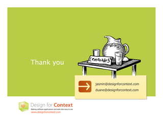 Thank you


                           jasmin@designforcontext.com
                           duane@designforcontext.com




www.designforcontext.com
 