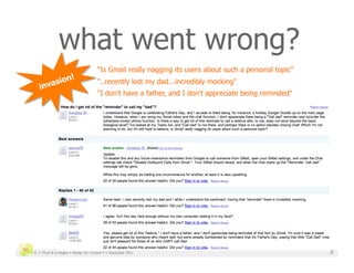 what went wrong?
                                     “Is Gmail really nagging its users about such a personal topic”
           !
       sion                          "..recently lost my dad...incredibly mocking"
   inva
                                     "I don't have a father, and I don't appreciate being reminded"




© J. Phua & D.Degler • Design for Context • 1 December 2011                                            8
 