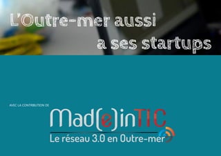 AVEC LA CONTRIBUTION DE
L’Outre-mer aussi
a ses startups
 
