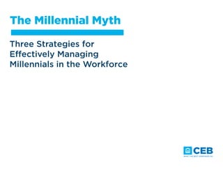 The Millennial Myth
Three Strategies for
Effectively Managing
Millennials in the Workforce
 