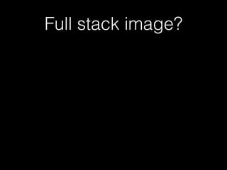 Full stack image? 
 
