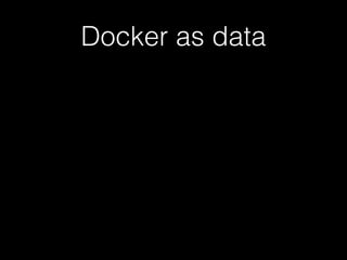 Docker as data 
 