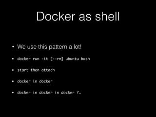 Docker as net device 
• docker run -v /path/config:/etc/config —-name vpn-client 
openvpn-client [connect] 
• docker run —-net=container:vpn-client transmission-image 
[start transmission service] 
 