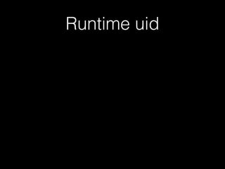Runtime uid 
We have two ways: 
 