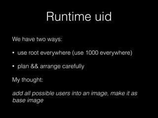 Docker’s latest update 
(since v1.0) 
• .dockerignore (v1.1) 
• /etc/{hosts,resolve.conf,hostname} editable 
(v1.2) 
• search private registry 
 