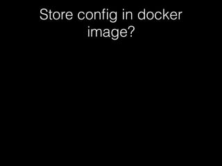 Store config in docker 
image? 
 