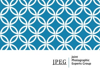 JPEG
Joint
Photographic
Experts Group
 
