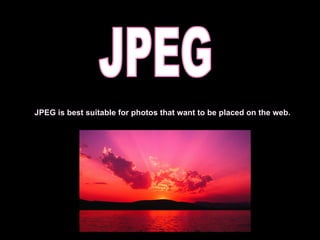 JPEG JPEG is best suitable for photos that want to be placed on the web .   