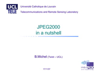 JPEG2000 in a  nutshell B.Michel  (Twist – UCL) 28/05/09 