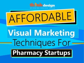 Affordable Visual Marketing Techniques For
Pharmacy Startups
 