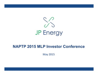 NAPTP 2015 MLP Investor Conference
May 2015
 