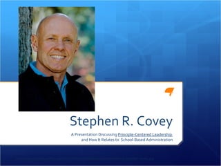 Stephen R. Covey A Presentation Discussing  Principle-Centered Leadership  and How It Relates to  School-Based Administration http://www.melaleucablog.com/wp-content/uploads/2010/01/melaleuca-stephen-covey.jpg 