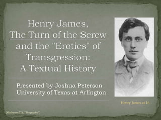 Presented by Joshua Peterson
        University of Texas at Arlington
                                           Henry James at 16.

(Matheson 711, “Biography”)
 