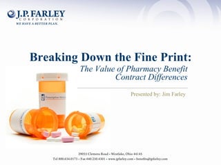 Presented by: Jim Farley Breaking Down the Fine Print: The Value of Pharmacy Benefit Contract Differences 