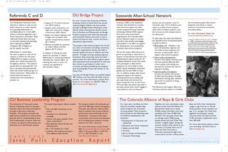 fp Fall_05 newsletter.qxp   8/9/2005    5:23 AM    Page 2




   Referenda C and D                                                               DU Bridge Project                                   Statewide After-School Network
                                                                                   For over 14 years the University of Denver
   This November, Colorado voters            !Support K-12 school construc-        Graduate School of Social Work has served           In January 2005, a new statewide          alcohol use and juvenile crime2. In        and coordinate quality after-school
   will have a chance to vote on two          tion ($147 million)                  underprivileged children and their parents          network was launched to increase          Colorado, only 11% of children parti-      programs, and will be a critical
   ballot measures on state revenue          !Support state universities, col-     through its Bridge Project.Working in three         state and local support for after-        cipate in an after-school program          resource to parents, practitioners
   and spending: Referendum C                 leges, and community colleges        Denver public housing areas (South Lincoln          school programs serving Colorado          while 37% of children without a par-       and policymakers.
   and Referendum D. In the 2005              construction ($50 million)           Park, Columbine and Westwood), the Bridge           school-age children.With support          ent at home are left unsupervised in
   session, Colorado legislators sent                                                                                                  from local, state and national                                                       For more information, please visit
                                             !Repair and replace highways and      Project's programs have informed, educated                                                    the afternoon3.
                                                                                                                                                                                                                            www.jaredpolisfoundation.org
   these measures to the ballot. Both         bridges, and complete other          and motivated children and youth to stay in         organizations, the Colorado After-
   referenda would allow the state                                                                                                     School Network seeks to connect           To help meet this need, the Network
                                              specific transportation projects     school and improve their current and future                                                                                              1 Huang, D., Gibbons, B., Kim, K.S., Lee, C., & Baker,
   to override revenue and spending                                                                                                    providers with families and engage        has identified three broad-based goals     E.L. (2000). A decade of results:The Impact of the
                                              ($1.7 billion)                       educational opportunities.
   limits required by TABOR                                                                                                            policymakers in an effort to support      to guide its efforts:                      L.A.'s BEST after school enrichment initiative in sub-
                                             !Address shortfalls for pensions      The project's after-school program has recruit-                                               !Build public will - Develop a net-
                                                                                                                                                                                                                            sequent student achievement and performance.
   (Taxpayers Bill of Rights) to              for police officers and fire                                                             the development and sustainability                                                   2 Fight Crime: Invest in Kids. (2000). America's
   pay for specific services.                                                      ed a team of volunteers (including community        of quality after-school programs.            work of statewide, regional, and        After-School Choice:The Prime Time for Juvenile
                                              fighters ($175 million)              members, organizations, faculty and staff) to                                                    local after-school programs and         Crime, Or Youth Enrichment and Achievement.
   Referendum C would allow                  In addition to letting the state      provide needed services to children and their       Across the nation, after-school pro-         partners to build public will to        3 Afterschool Alliance. (2004). America After 3pm.
   the state to spend or save all the        spend the revenues it collects,       parents. Through tutoring, reading programs,        grams are growing in importance in           support after-school programs
   revenue it collects for five years        Referendum C would permanently        homework help, mentoring, clubs, and other          support of educational outcomes and       !Inform policy development -
   (2006-2010), to support schools,          eliminate the "ratchet effect" by     opportunities, the after-school program assists     developmental opportunities for all          Monitor and analyze national, state,
   health care, roads, and police and        allowing the state to return its      with educational and social growth. A child may     students. Research shows that youth          and local policies affecting after-
   fire fighter pensions. The measure        revenue and spending to               also choose to participate in other extra           who participate in after-school              school quality and funding, and
   would allow an estimated $3.1 bil-        pre-recession levels.                 curricular activities provided by the program       programs are more likely to have             advocate for policies that lead to
   lion to be spent during those five                                              such as joining Boy Scouts, Girl Scouts or the      better school attendance, improved           long-term funding
   years that would otherwise go to a                                              Chess Club.                                         grades, and are less likely to drop
                                                                                                                                                                                 !Improve quality of programs -
   refund mechanism. Referendum D                                                                                                      out1. In addition, quality after-school      Increase the quality and success
   would authorize bonds for                                                       Last year, the Bridge Project successfully helped   programs support the needs of
                                                                                   385 children and more than 50 adults with its                                                    of after-school programs through
   construction and maintenance                                                                                                        working parents by providing safe            information sharing, peer network-
   projects to:                                                                    services. For more information, contact Mary        and supervised environments for
                                                                                   Krane at mkrane@du.edu, 303-871-7405, or                                                         ing, access to research, training,
                                                                                                                                       youth during the most at-risk hours.         and evaluation
                                                                                   visit www.du.edu/bridgeproject                      The time after the school day ends is
                                                                                                                                       the peak period when youth engage in      The Network will support efforts by
                                                                                                                                       risky behaviors such as drug and          Colorado decision-makers to mobilize




   CU Business Leadership Program                                                                                                         The Colorado Alliance of Boys & Girls Clubs
   The University of Colorado's Leeds             The week-long program allows students   The program selects 30 individuals per           For many years, the Boys and Girls       Together, the nine constituent organ-     Boys and Girls Club membership
   School of Business works to broaden            to:                                     year from 400 high schools throughout            Club has provided valuable after-        izations of the Colorado Alliance of      ranges in age from six to 18, and
   diversity within the school and beyond         !Win a $1,000 scholarship to the        Colorado and looks for well-rounded,             school programs for thousands            Boys & Girls Clubs serve nearly           three-quarters of the members are
   through its Business Leadership                    school                              diverse students with strong academic            of young people.These programs           45,000 young Coloradans each year,        age 12 or younger.The Clubs have
   Program. This program provides top             !Compete in an advertising              performance and community service                have focused on the following areas      including more than 27,000 Club           significant participation among
   high school students from diverse back-            campaign                            involvement. It partners with major              of childhood development and             Members. On any given school day,         minority youth, and have had over
   grounds with an understanding of busi-         !Interact with guest speakers from      corporations and several local business-         education:                               on average nearly 3,000 young             2,100 volunteers supplement more
   ness fundamentals, computer skills and             major corporations                  es for funding, guest speakers, training         !Development of Character and            people attend the local Clubs.That        than 500 staff.
   a chance to network with business pro-                                                 sessions and other resources.                       Leadership                            number is slightly higher during the
                                                  !Meet Business School faculty and                                                                                                                                           For more information, please contact
   fessionals, all on the Boulder campus.                                                                                                  !Education and Career Assistance         summer months when school is out
                                                      administrators                      For more information, contact Aswad                                                                                                 your local Boys and Girls Club or
                                                                                                                                           !Health and Life Skills                  of session. Currently, there are 32
                                                  !Be a "CU Student for a Day"            Allen at aswad.allen@colorado.edu, the                                                    Boys and Girls Club sites in              visit www.bgca.org
                                                  !Socialize with students and peers      Office of Diversity Affairs at 303-735-          !The Arts
                                                                                                                                                                                    Colorado, operated by eight local
                                                      from different high schools         5117 or 303-735-5644, or visit                   !Sports, Fitness and Recreation          corporations and four military bases.
   F a l l                  2 0 0 5                                                       http://leeds.colorado.edu                        !Computer Technology
                                                                                                                                                                                                           For more information, visit
   Jared                     Polis                          Education                                   Report                                                                             w w w. j a r e d p o l i s f o u n d a t i o n . o r g
 