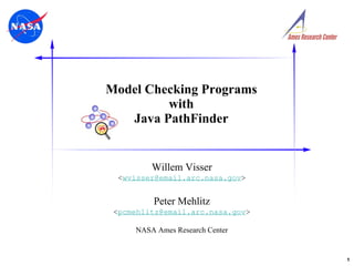 Model Checking Programs with Java PathFinder Willem Visser < [email_address] > Peter Mehlitz < [email_address] > NASA Ames Research Center 