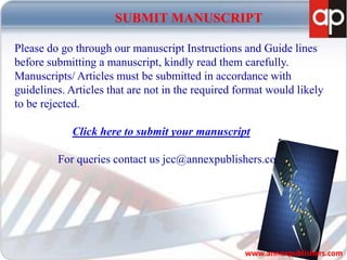 Please do go through our manuscript Instructions and Guide lines
before submitting a manuscript, kindly read them carefully.
Manuscripts/ Articles must be submitted in accordance with
guidelines. Articles that are not in the required format would likely
to be rejected.
Click here to submit your manuscript
For queries contact us jcc@annexpublishers.com
SUBMIT MANUSCRIPT
www.annexpublishers.com
 