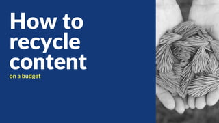 How to recycle your content on a budget