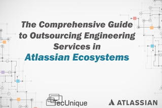 Optimizing Business Potential: A Guide to Outsourcing Engineering Services in Atlassian Ecosystems with TECUNIQUE