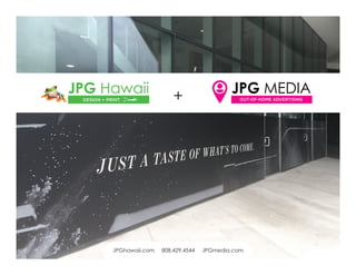 JPG Hawaii
DESIGN + PRINT
JPG MEDIA
OUT-OF-HOME ADVERTISING+
JPGhawaii.com 808.429.4544 JPGmedia.com
 
