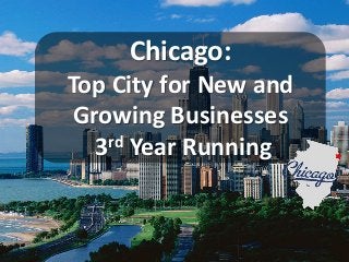 Chicago:
Top City for New and
Growing Businesses
3rd Year Running
 