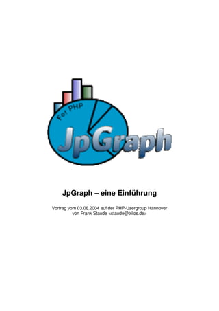 JpGraph – eine Einführung 
Vortrag vom 03.06.2004 auf der PHP-Usergroup Hannover 
von Frank Staude <staude@trilos.de> 
 