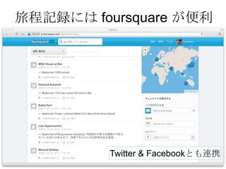 近藤ほか：ソーシャルメディアによるフィールドワーク内容のリアルタイム発信
旅程記録には foursquare が便利
Twitter & Facebookとも連携
 