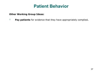 Patient Behavior Other Working Group Ideas: Pay patients  for evidence that they have appropriately complied . 