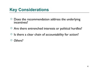 Key Considerations Does the recommendation address the underlying incentives? Are there entrenched interests or political hurdles? Is there a clear chain of accountability for action? Others? 