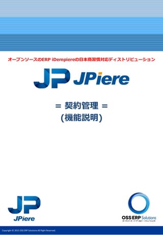 Copyright © 2015 OSS ERP Solutions All Right Reserved.
= 契約管理 =
(機能説明)
オープンソースのERP iDempiereの日本商習慣対応ディストリビューション
 