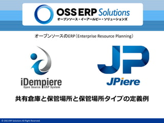 © OSS ERP Solutions All Right Reserved.
オープンソースのERP（Enterprise Resource Planning）
共有倉庫と保管場所と保管場所タイプの定義例
 